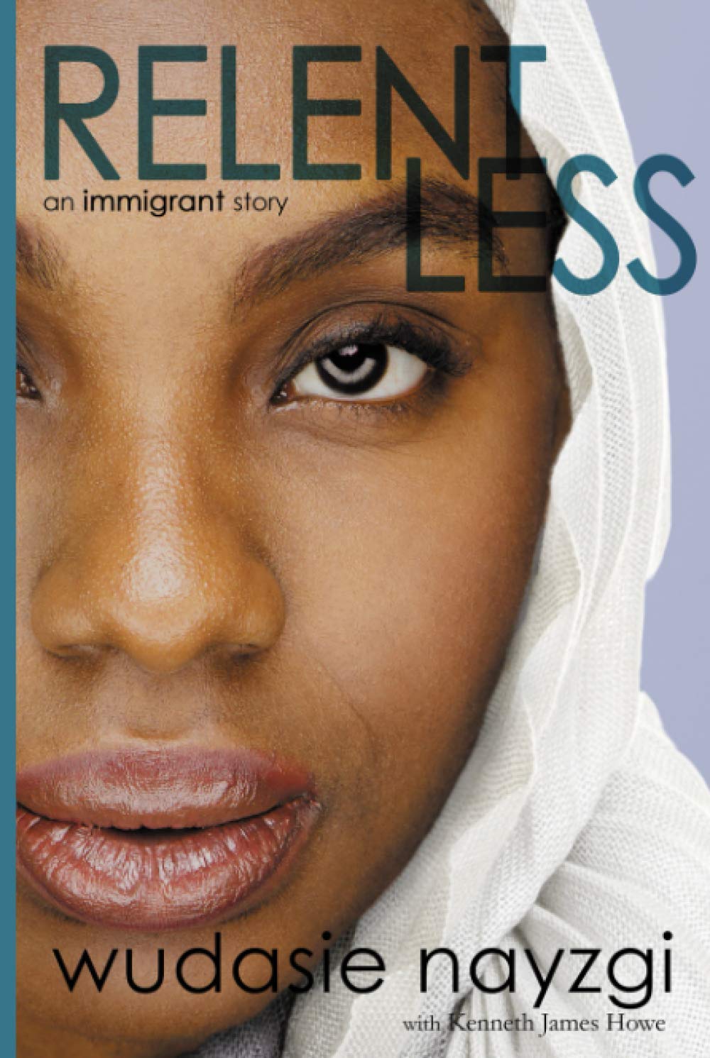 Relentless, an Immigrant Story: One Woman's Decade-Long Fight to Heal a Family Torn Apart by War, Lies, and Tyranny: 1 (Dreams of Freedom)