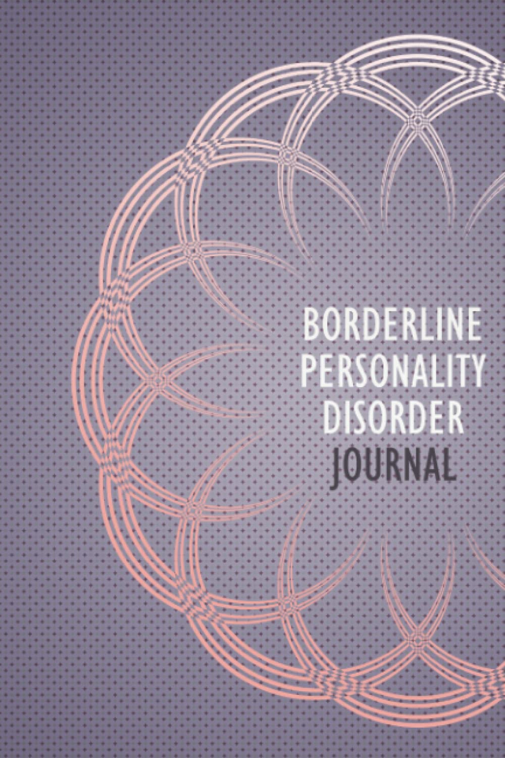 Borderline Personality Disorder Journal: BPD Management Journal with Daily Symptom, Pain, Fatigue, Anxiety, Mood Tracker, Borderline Personality Disorder awareness products Gift for BPD warriors