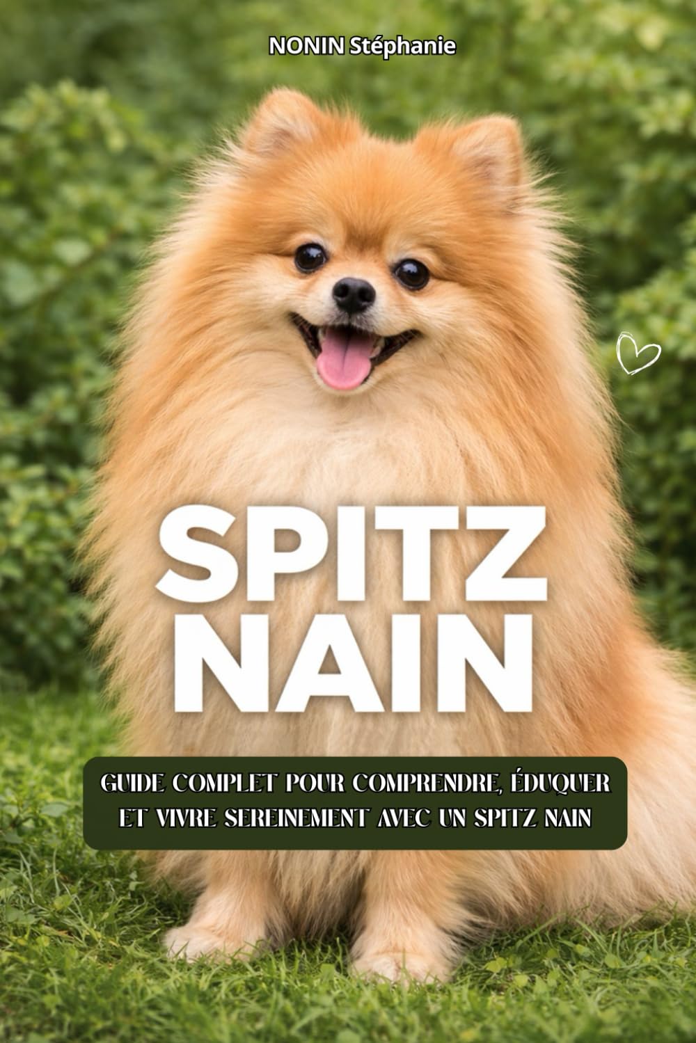 LE SPITZ NAIN (Pomeranian): Guide complet pour comprendre, éduquer et vivre sereinement avec un Spitz nain