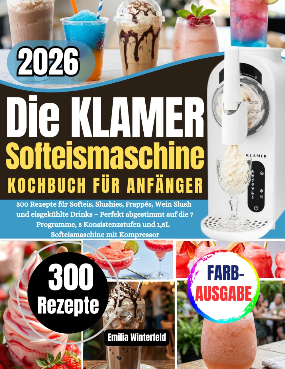 Die KLAMER Softeismaschine KOCHBUCH FÜR ANFÄNGER: 300 Rezepte für Softeis, Slushies, Frappés, Wein Slush und eisgekühlte Drinks – Perfekt abgestimmt ... und 1,5L Softeismaschine mit Kompressor