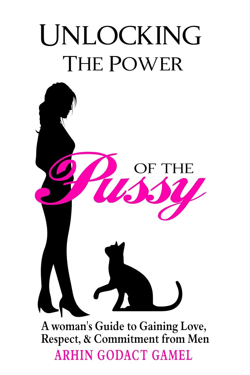 Unlocking The Power of the Pussy A woman's Guide to Gaining Love