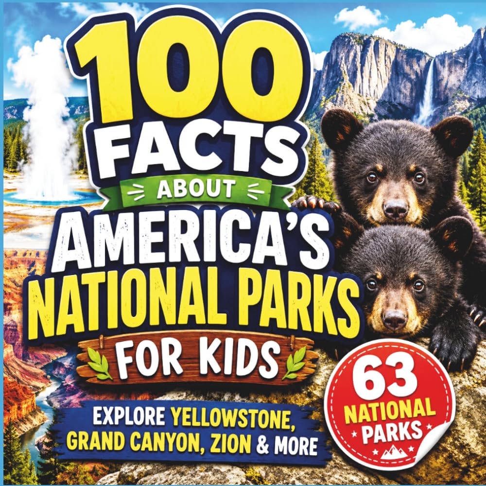 100 Facts About America's National Parks for Kids: Explore All 63 U.S. National Parks Through Pictures, History, and Fun Facts