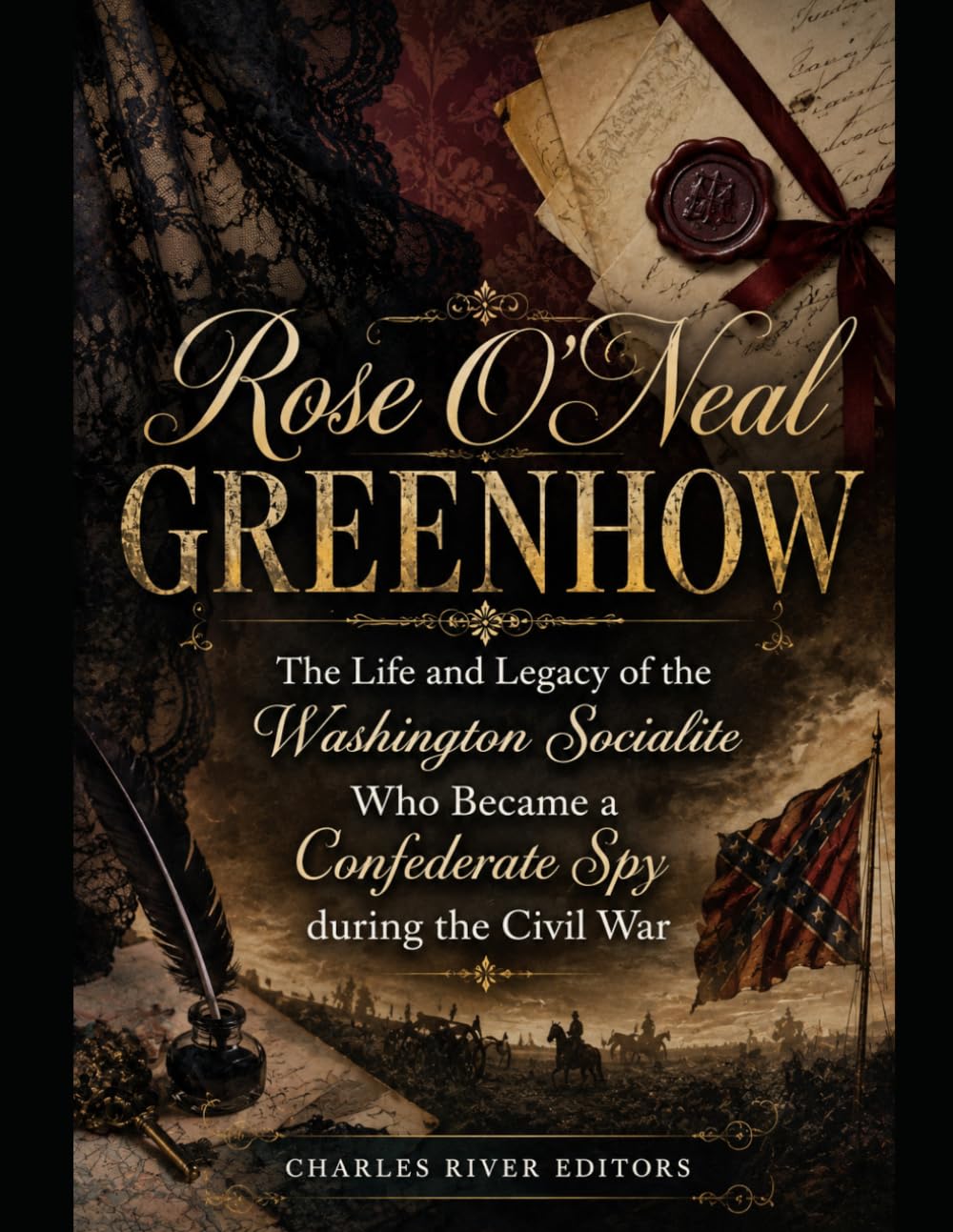 Rose O’Neal Greenhow: The Life and Legacy of the Washington Socialite Who Became a Confederate Spy during the Civil War