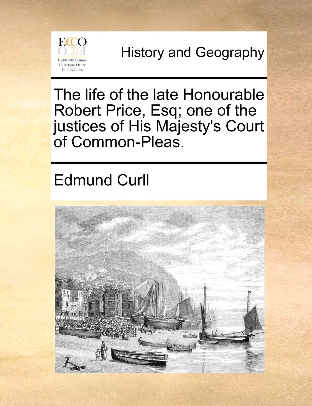 The life of the late Honourable Robert Price, Esq; one of the justices of His Majesty's Court of Common-Pleas.