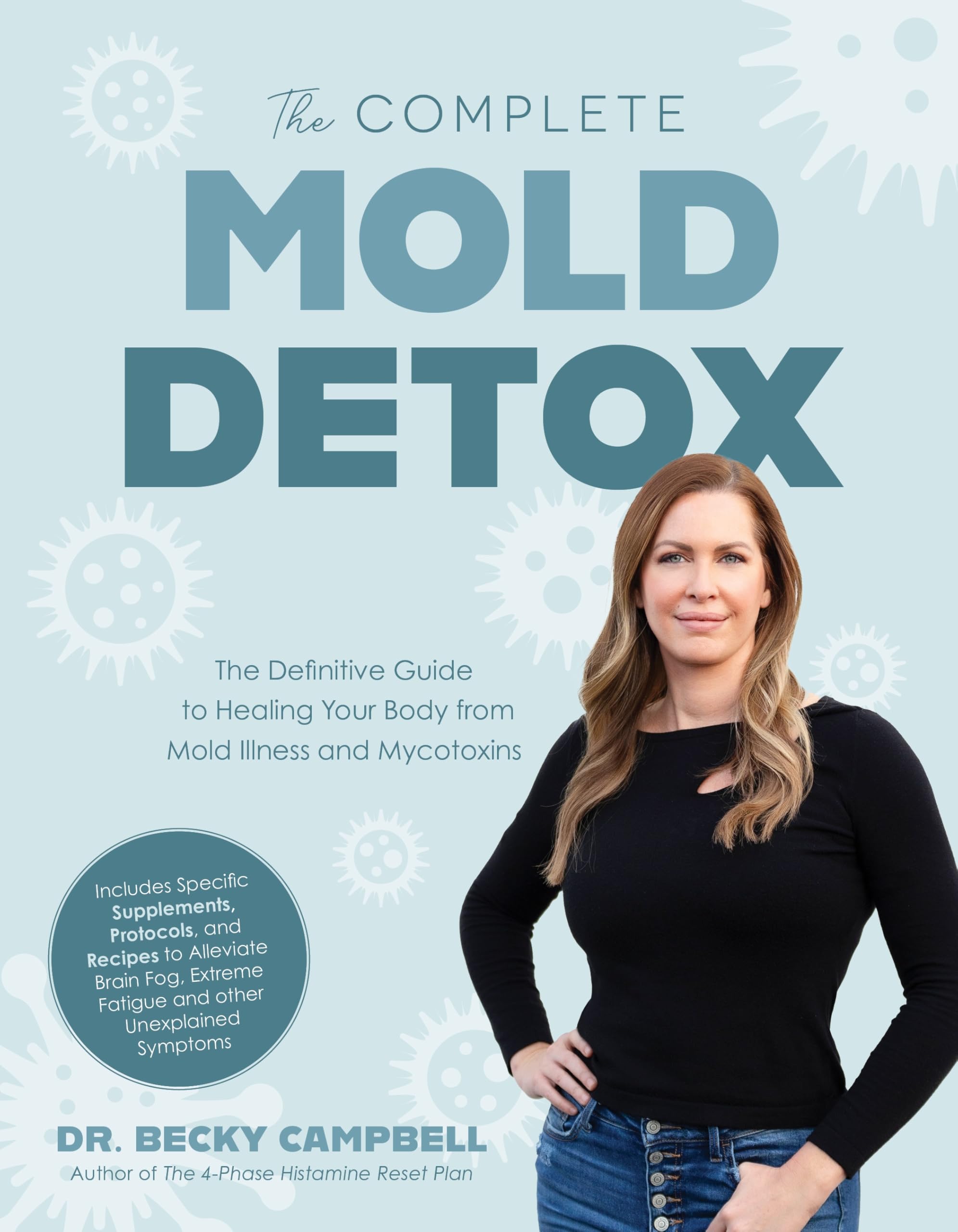 The Complete Mold Detox : The Definitive Guide to Healing Your Body from Mold Illness and Mycotoxins