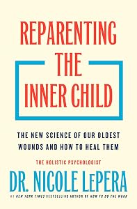 Reparenting the Inner Child: The New Science of Our Oldest Wounds and How to Heal Them