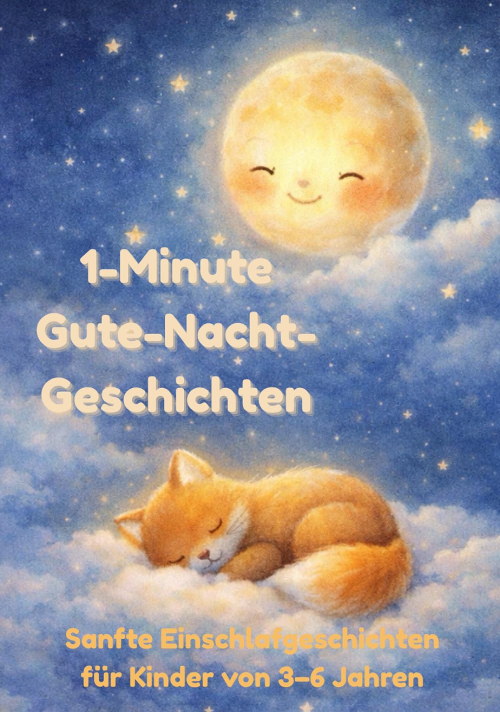 1-Minute Gute-Nacht-Geschichten: Sanfte Einschlafgeschichten für Kinder von 3–6 Jahren