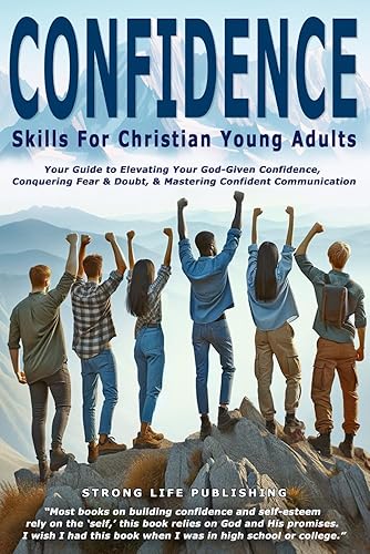 Confidence Skills for Christian Young Adults: Your Guide to Elevating God-Given Confidence, Conquering Fear &amp; Doubt, &amp; Mastering Confident Communication