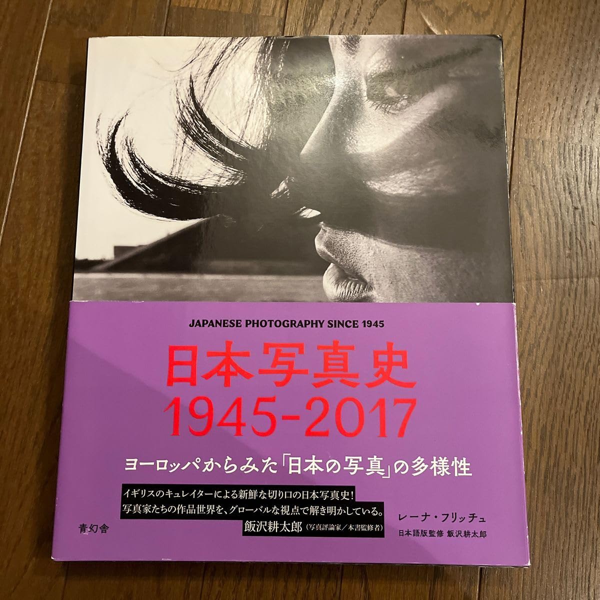 日本写真史1945―2017 ヨーロッパからみた「日本の写真」の多様性 日本写真史 1945-2017 ヨーロッパからみた「日本の写真」の多様