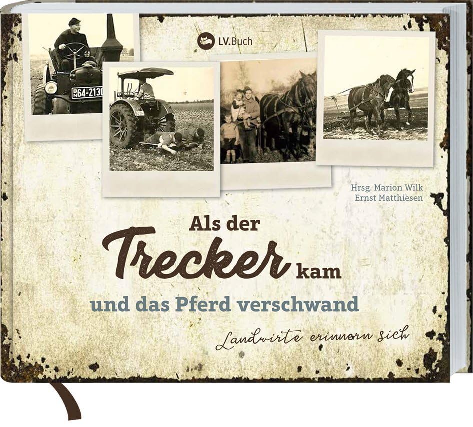 Als der Trecker kam und das Pferd verschwand: Landwirte erinnern sich. Der Wandel der Landwirtschaft in den 1950ern – persönliche Geschichten, Herausforderungen und über 100 historische Fotos