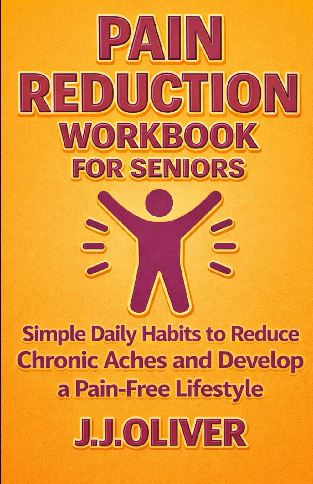 Pain Reduction Workbook for Seniors: Simple Daily Habits to Reduce Chronic Aches and Develop a Pain-Free Lifestyle (Senior Boost Workbooks Series)