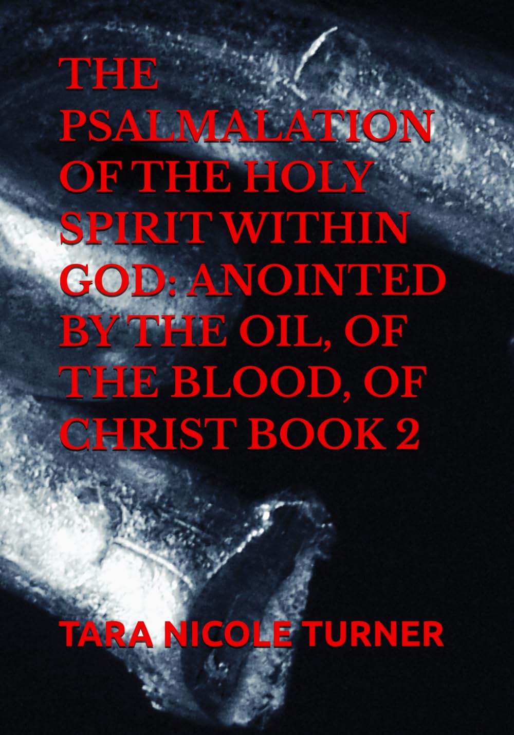 THE PSALMALATION OF THE HOLY SPIRIT WITHIN GOD: ANOINTED BY THE OIL, OF THE BLOOD, OF CHRIST BOOK 2