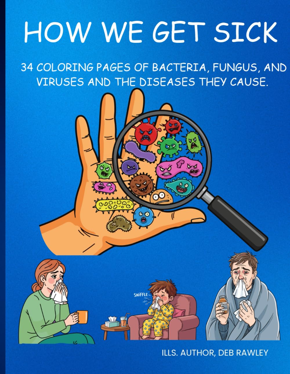 HOW WE GET SICK: 34 COLORING PAGES OF BACTERIA, FUNGUS, AND VIRUSES AND THE DISEASES THEY CAUSE.