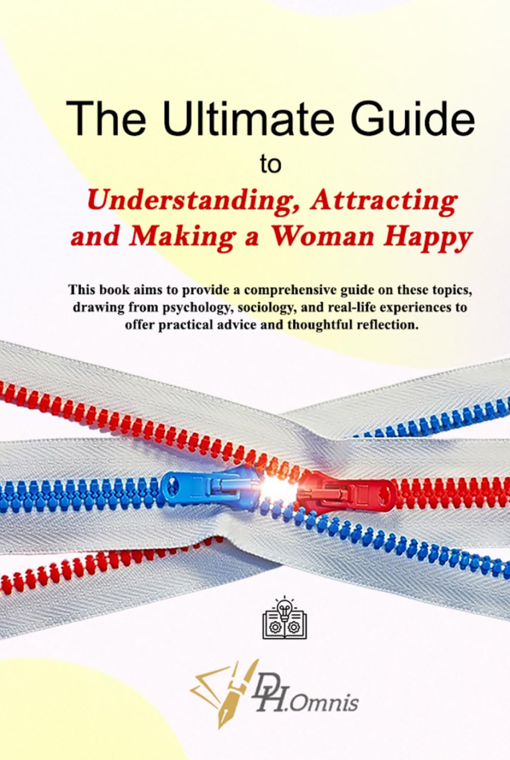 The Ultimate Guide to Understanding, Attracting & Making a Woman Happy: How to Attract Women | Winning a Woman's Heart - Love and Relationships for Men | Secrets to Attracting Women