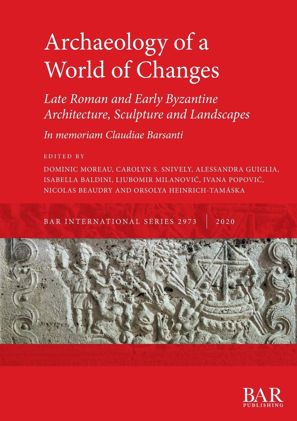 Archaeology of a World of Changes. Late Roman and Early Byzantine Architecture, Sculpture and Landscapes: Selected Papers from the 23rd International ... Archaeological Reports International Series)