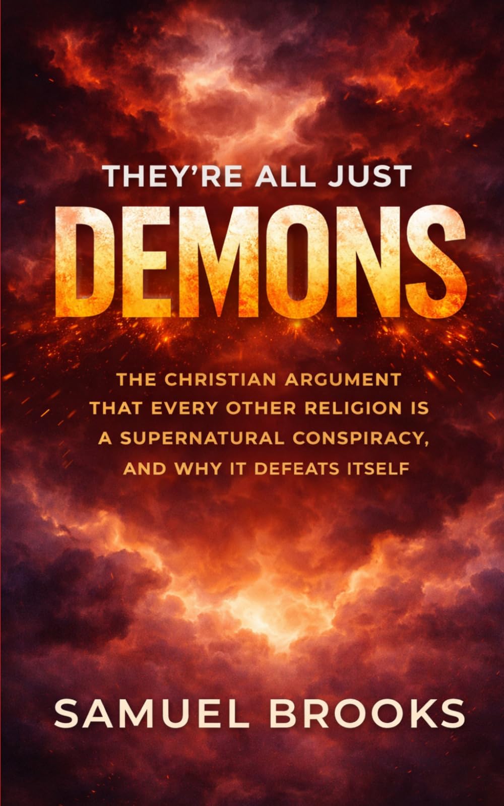 They're All Just Demons: The Christian Argument That Every Other Religion Is a Supernatural Conspiracy, and Why It Defeats Itself (The Deconstruction Zone)