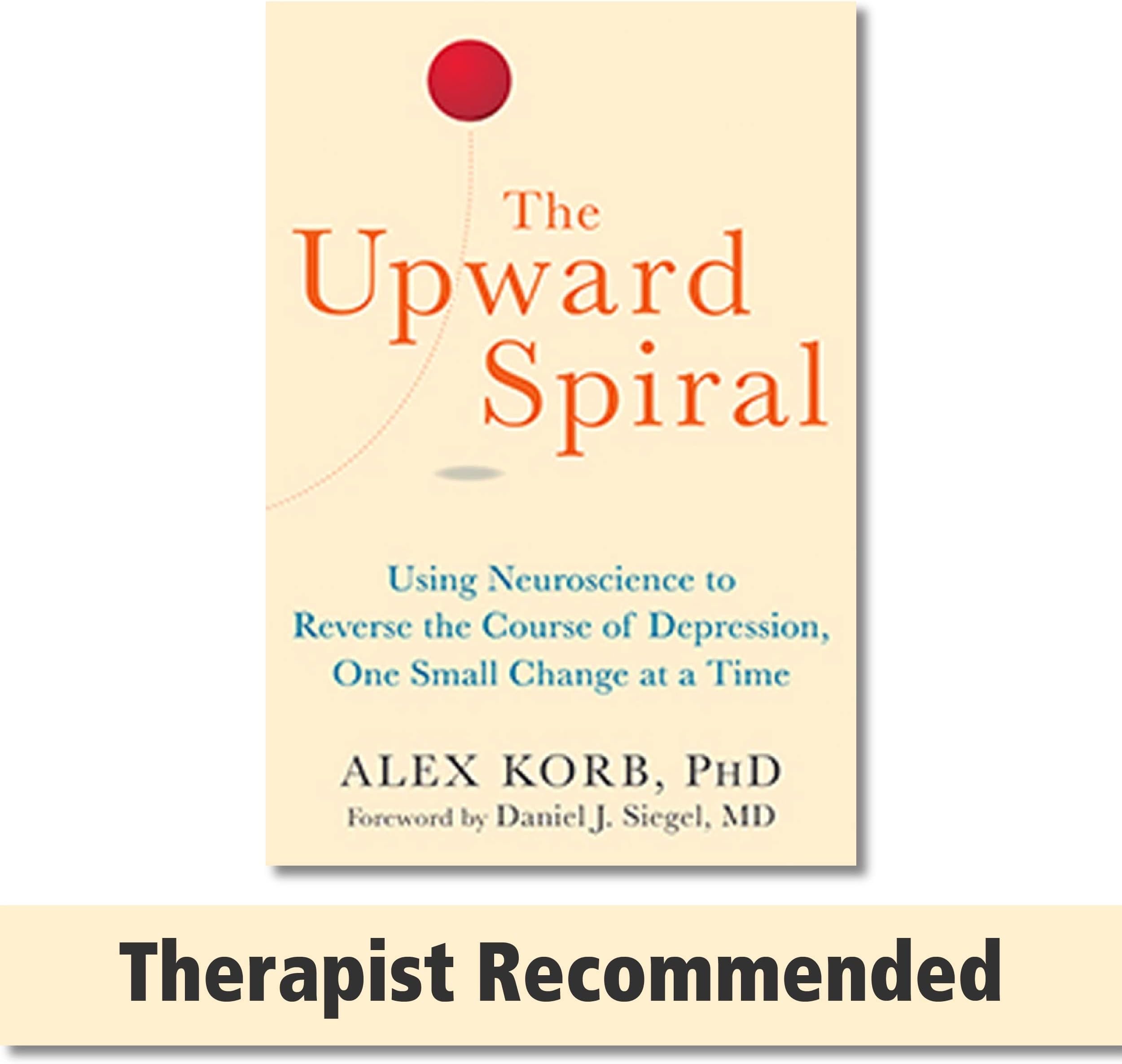 New Harbinger Publications - The Upward Spiral: Using Neuroscience to Reverse the Course of Depression, One Small Change at a Time