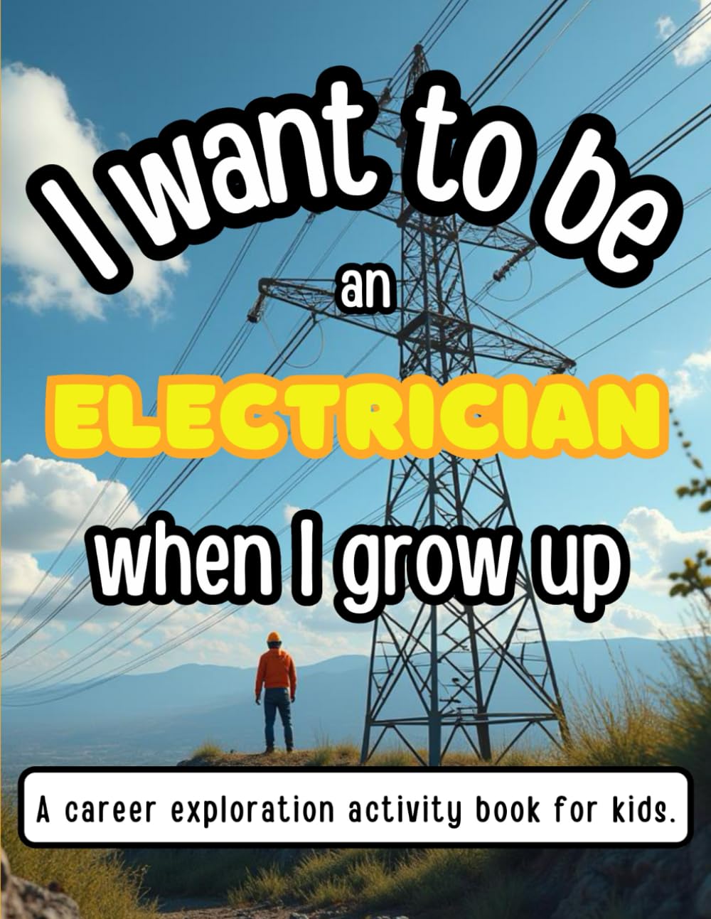I Want To Be An Electrician When I Grow Up: A career exploration activity book for kids (I Want To Be A ... When I Grow Up!)