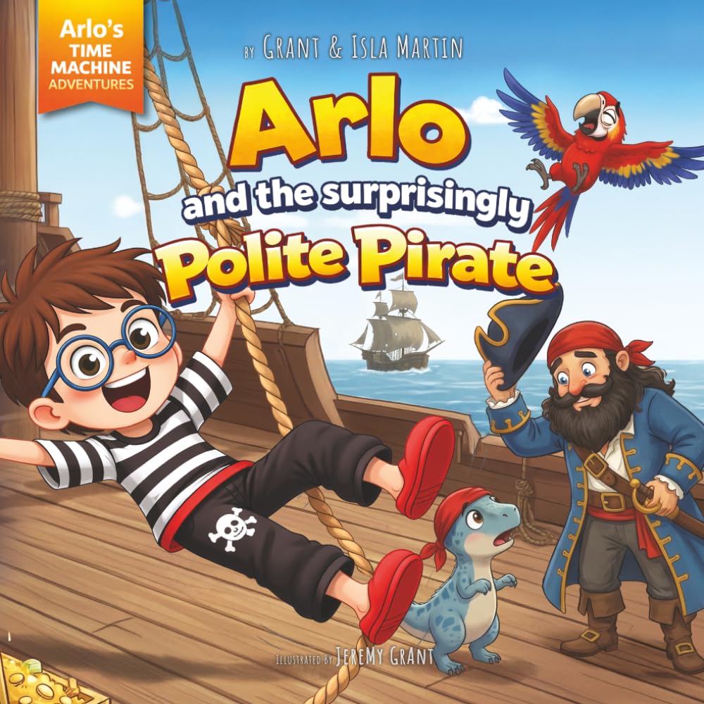 Arlo and the Surprisingly Polite Pirate: A funny pirate adventure about imagination, dinosaurs, and finding your inner “ARRR!” (Arlo's Time Machine Adventures)