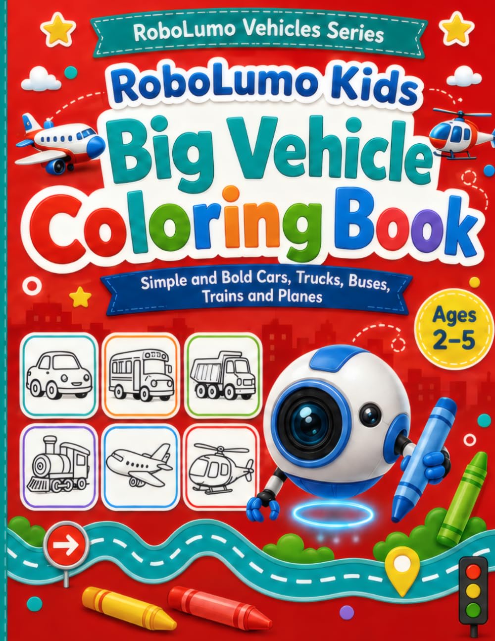 Kids Big Vehicle Coloring Book: Simple and Bold Cars, Trucks, Buses, Trains and Planes Coloring Pages for Ages 2–5 (RoboLumo Vehicles Series)