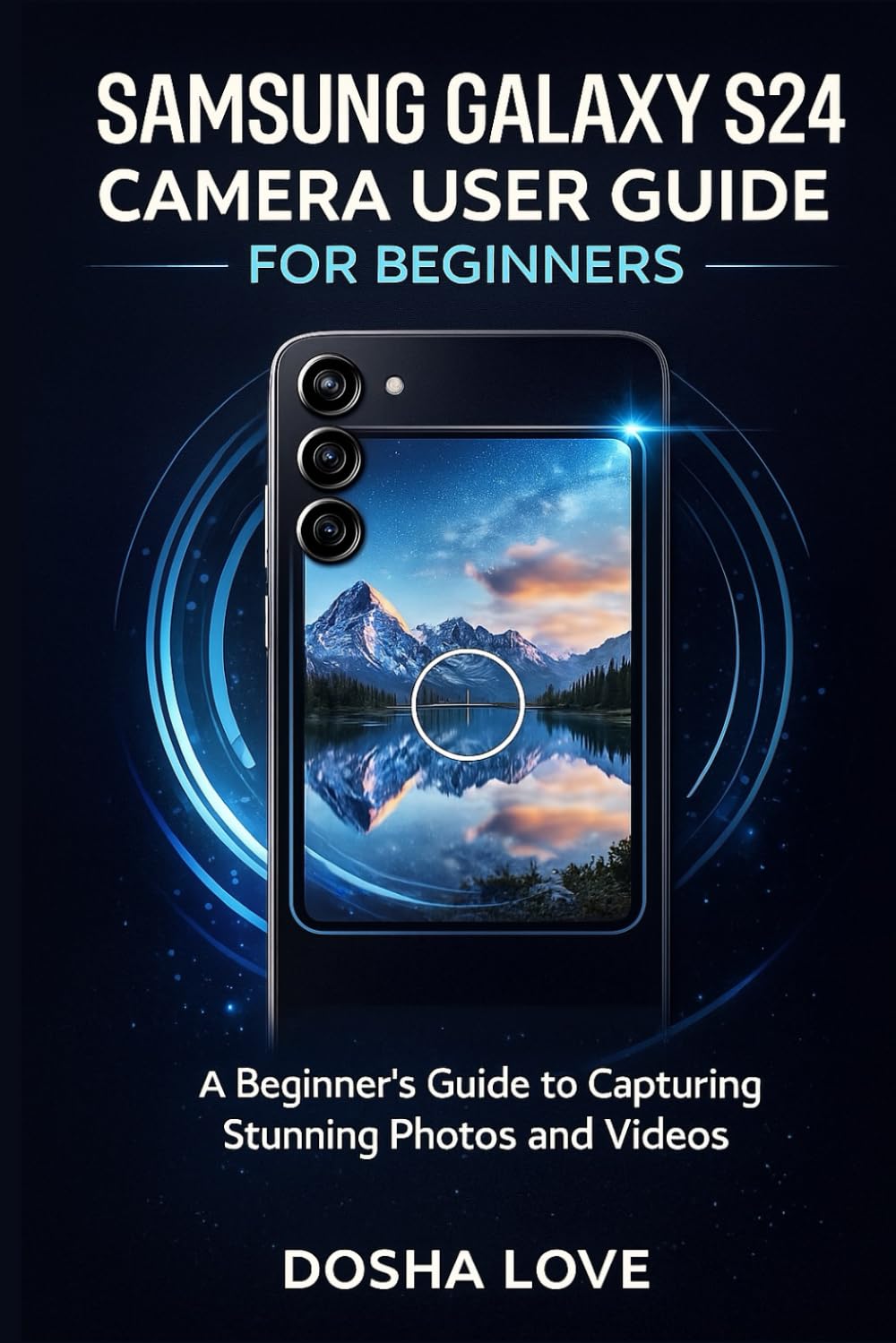 SAMSUNG GALAXY S24 CAMERA USER GUIDE FOR BEGINNERS: A Beginner’s Guide to Capturing Stunning Photos and Videos: 12 (Golden Guidebooks for Beginners and Seniors)