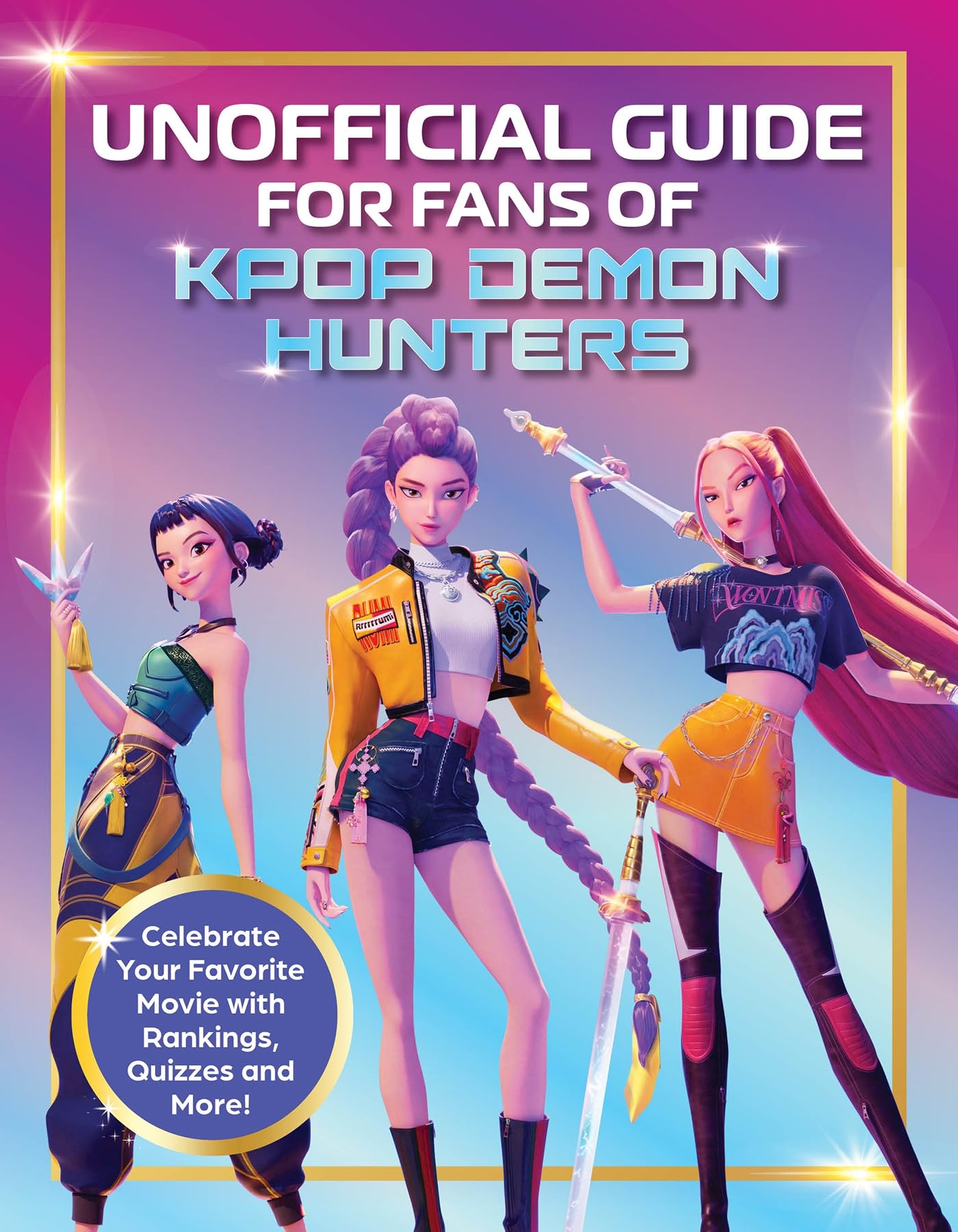 Unofficial Guide for Fans of KPop Demon Hunters: Experience the Movie, the Music and the Magic!