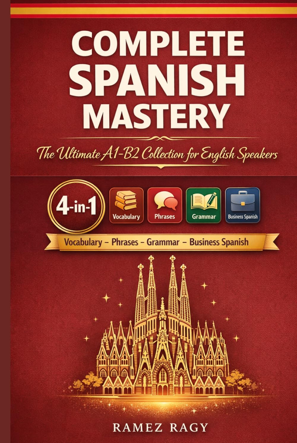 Complete Spanish Mastery 4-in-1: Vocabulary, Phrases, Grammar & Business: The Ultimate A1-B2 Collection for English Speakers (Spanish Self-Study)