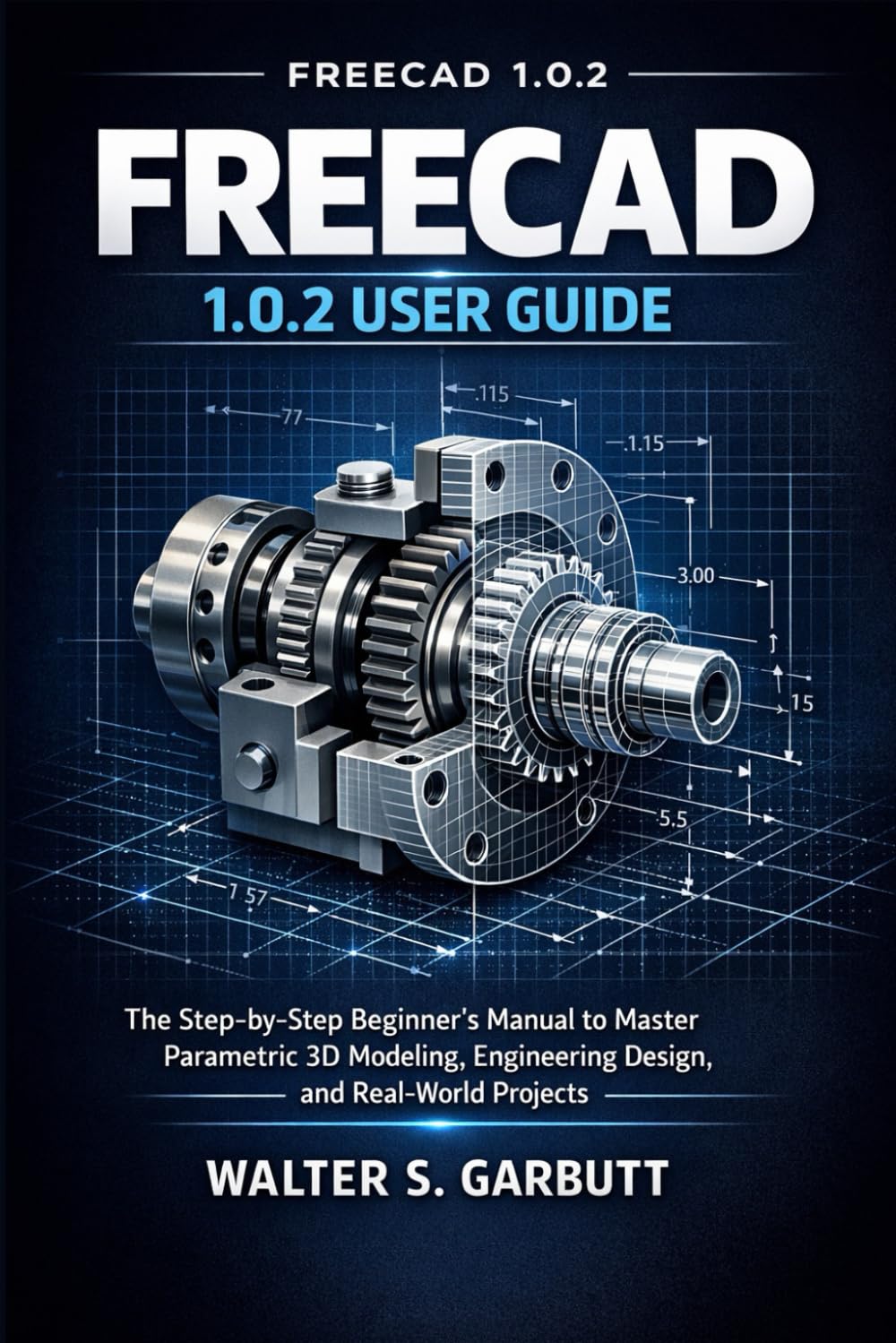FREECAD 1.0.2 USER GUIDE: The Step-by-Step Beginner’s Manual to Master Parametric 3D Modeling, Engineering Design, and Real-World Projects