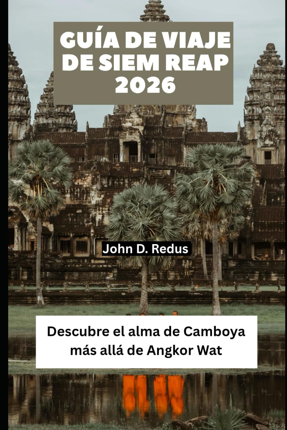 Guía de viaje de Siem Reap 2026: Descubre el alma de Camboya más allá de Angkor Wat: 31 (2026 Travel Companion)