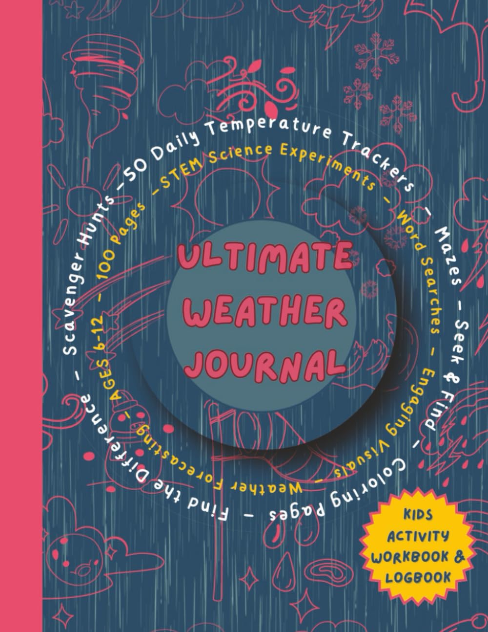 Ultimate Weather Journal: Kids Activity Workbook & Logbook / Ages 6-12 / 50 Daily Temperature Trackers / Forecasting / STEM Science Experiments / Mazes ... Hunts / Word Searches / Fun 100 pages