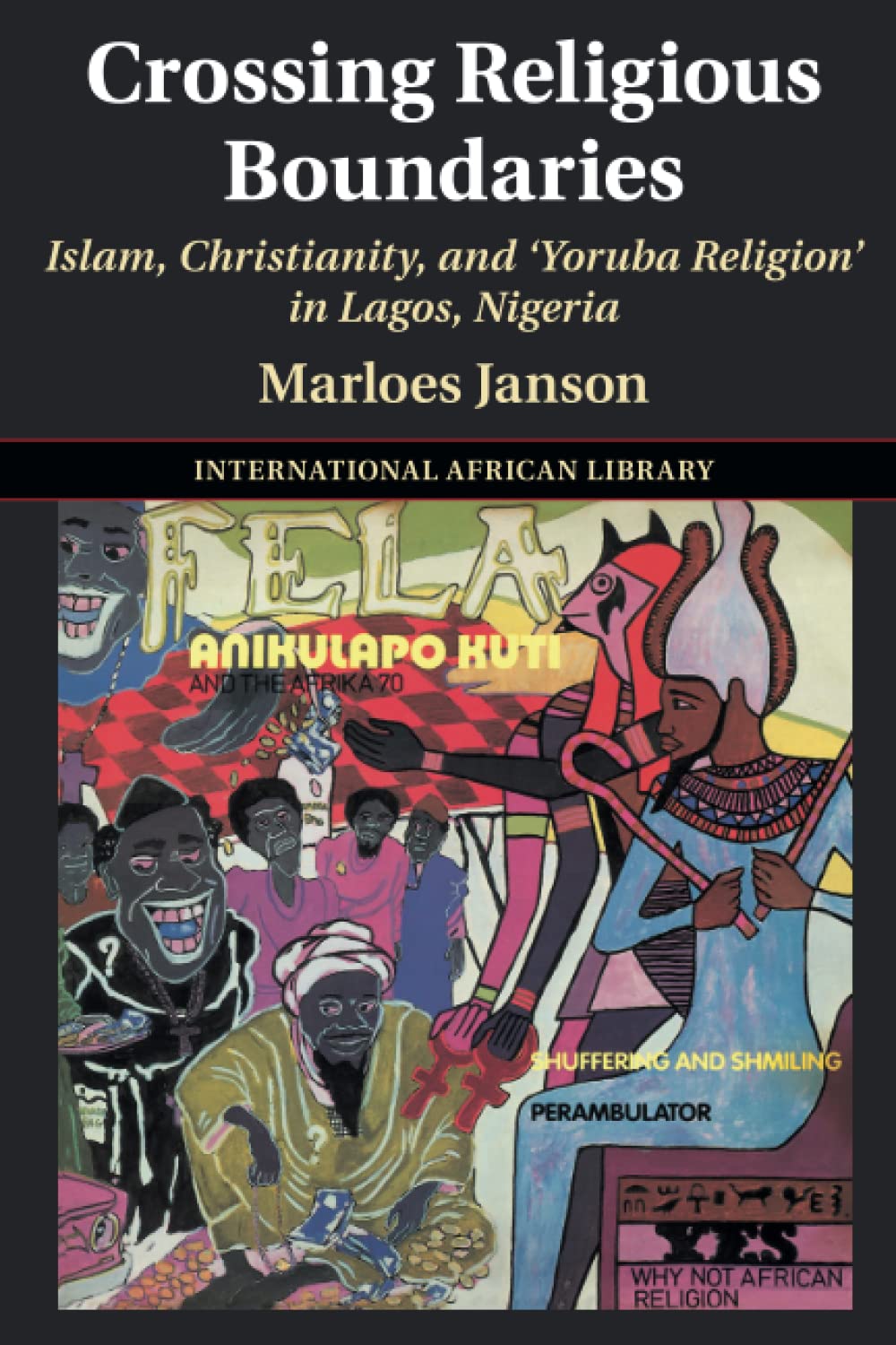 Crossing Religious Boundaries: Islam, Christianity, and ‘Yoruba Religion' in Lagos, Nigeria: 64 (The International African Library)