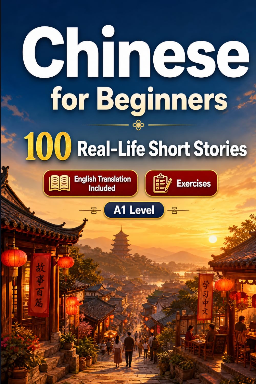 Chinese for Beginners A1: 100 Real-Life Short Stories: Improve your reading comprehension and written expression through simple bilingual everyday situations