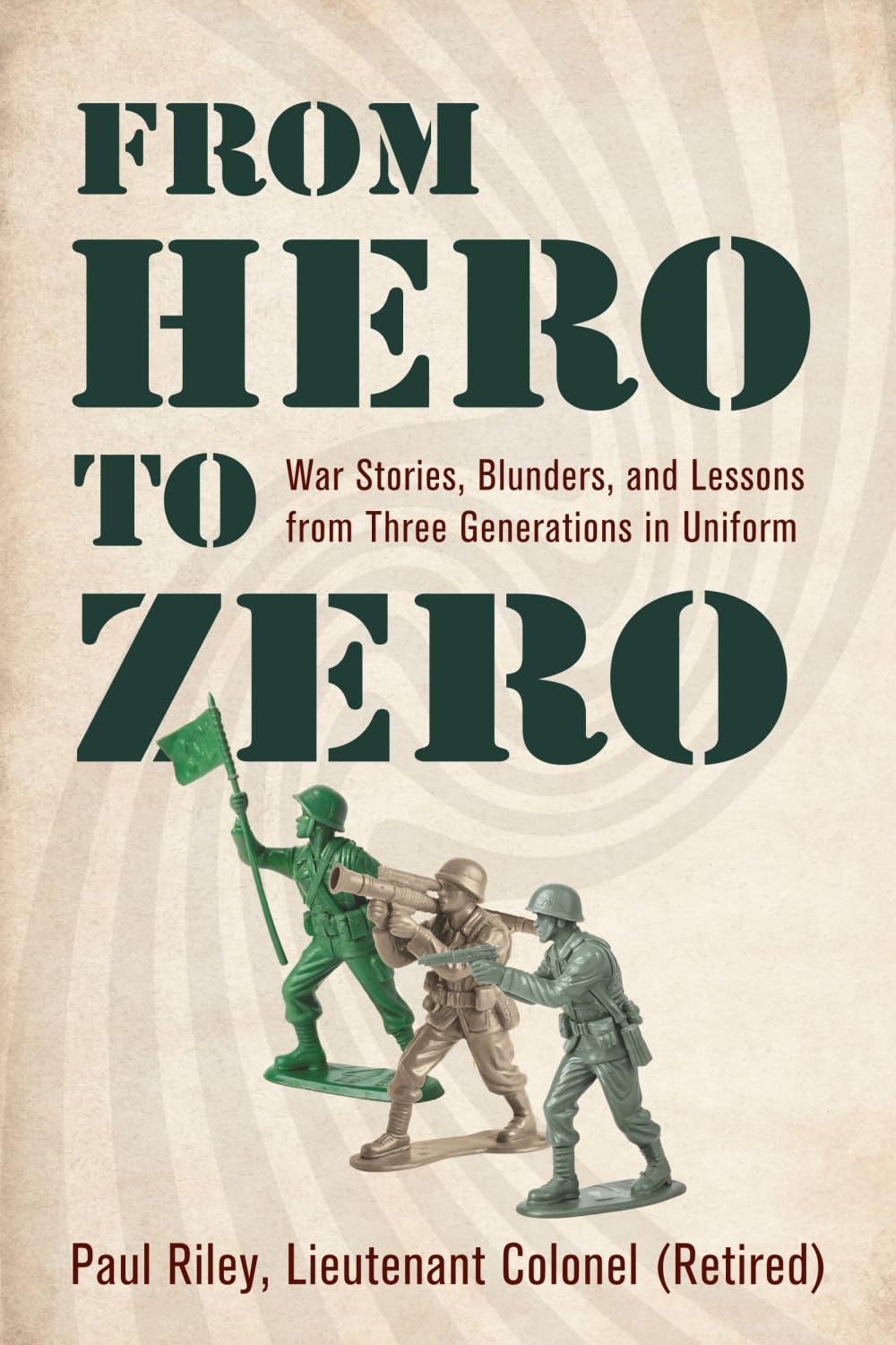 From Hero To Zero: War Stories, Blunders, and Lessons from Three Generations in Uniform