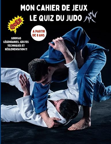 Mon cahier de jeux le quiz du judo: Livre pour enfants à partir de 8 ans pour tester leurs connaissances sur l'univers du sport de combat avec des ... célèbres, les règles et les gestes techniques