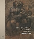Michelangelo, Leonardo, Raphael: Florence, c. 1504