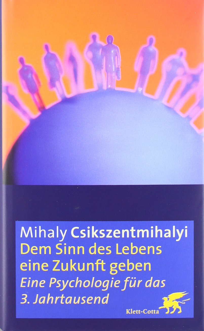 Dem Sinn des Lebens eine Zukunft geben: Eine Psychologie für das 3. Jahrtausend