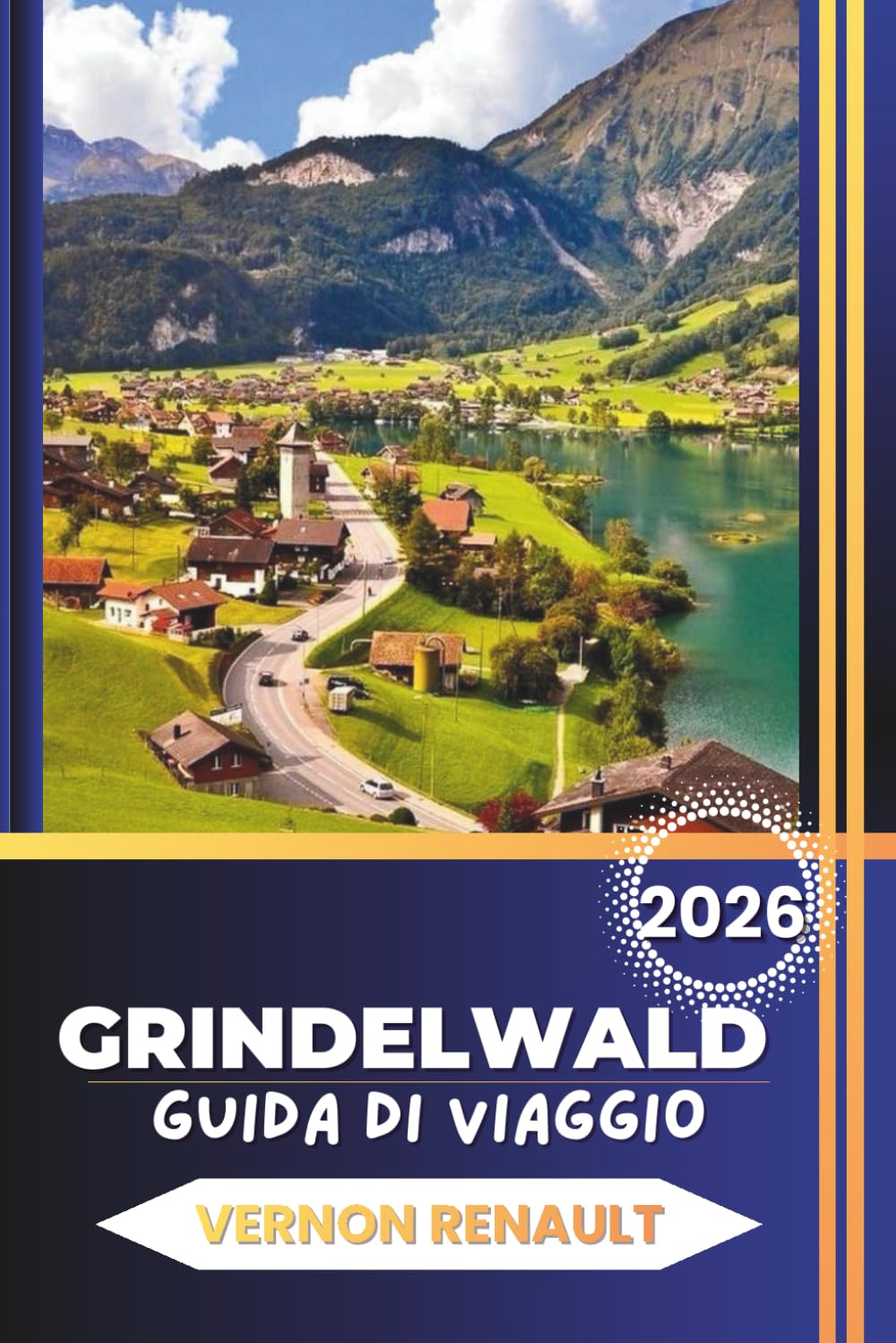 GUIDA DI VIAGGIO GRINDELWALD 2026: Pianificazione completa, attrazioni, avventure in famiglia, ristoranti e itinerari per una vacanza alpina memorabile