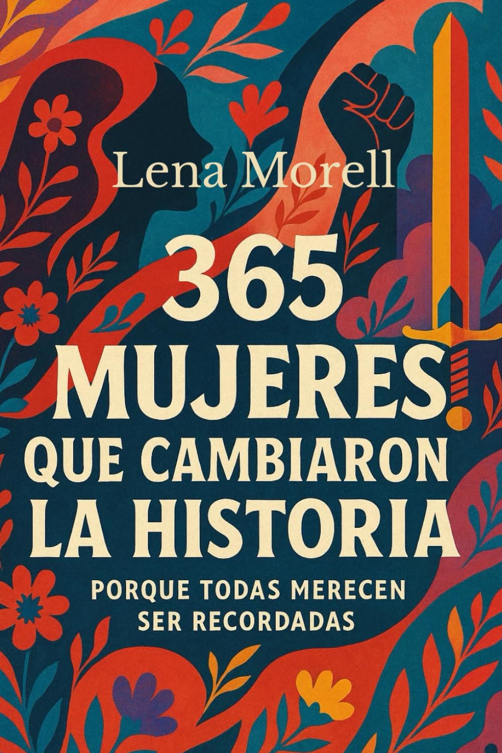 365 Mujeres que cambiaron la historia: Historias reales de mujeres valientes, invisibles y poderosas que desafiaron su tiempo y cambiaron el mundo