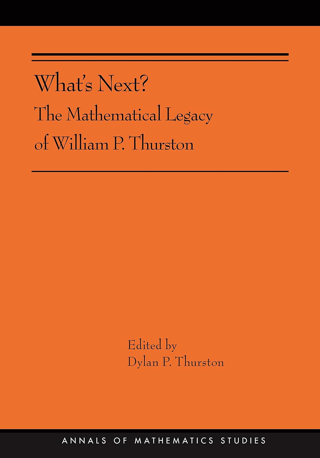 What's Next?: The Mathematical Legacy of William P. Thurston: The Mathematical Legacy of William P. Thurston (AMS-205) (Annals of Mathematics Studies Book 363)
