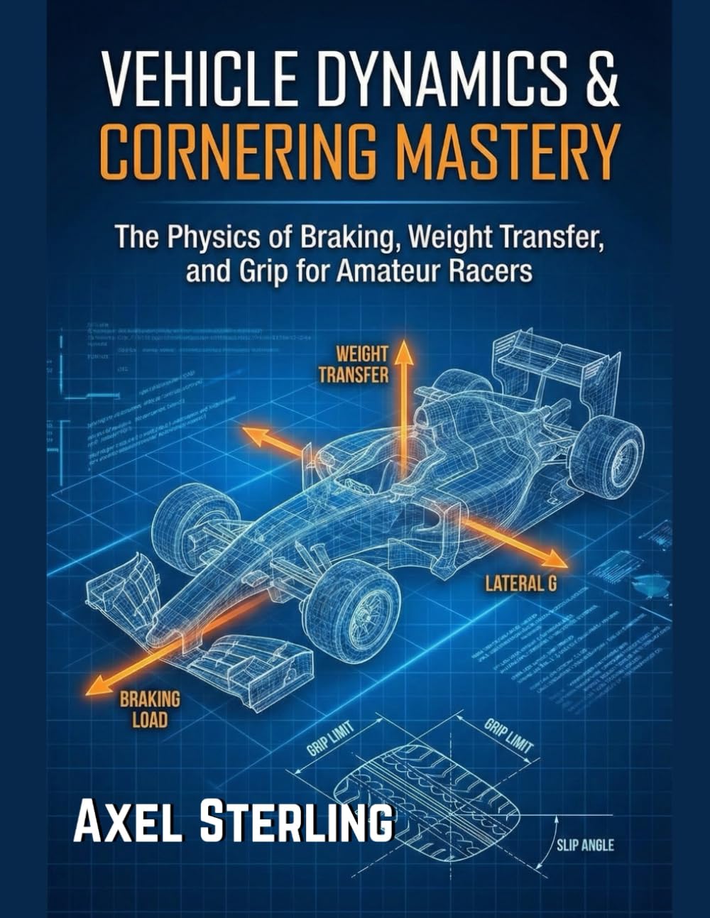 Vehicle Dynamics & Cornering Mastery: The Physics of Braking, Weight Transfer, and Grip for Amateur Racers.: 2 (Garage Racer's Engineering Series)