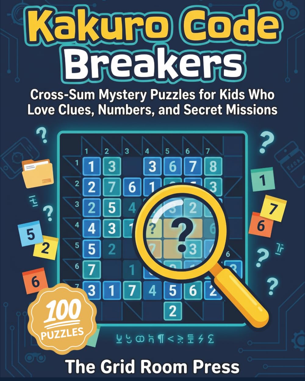 Kakuro Code Breakers: 100 Cross-Sum Mystery Puzzles for Kids Who Love Clues, Numbers, and Secret Missions