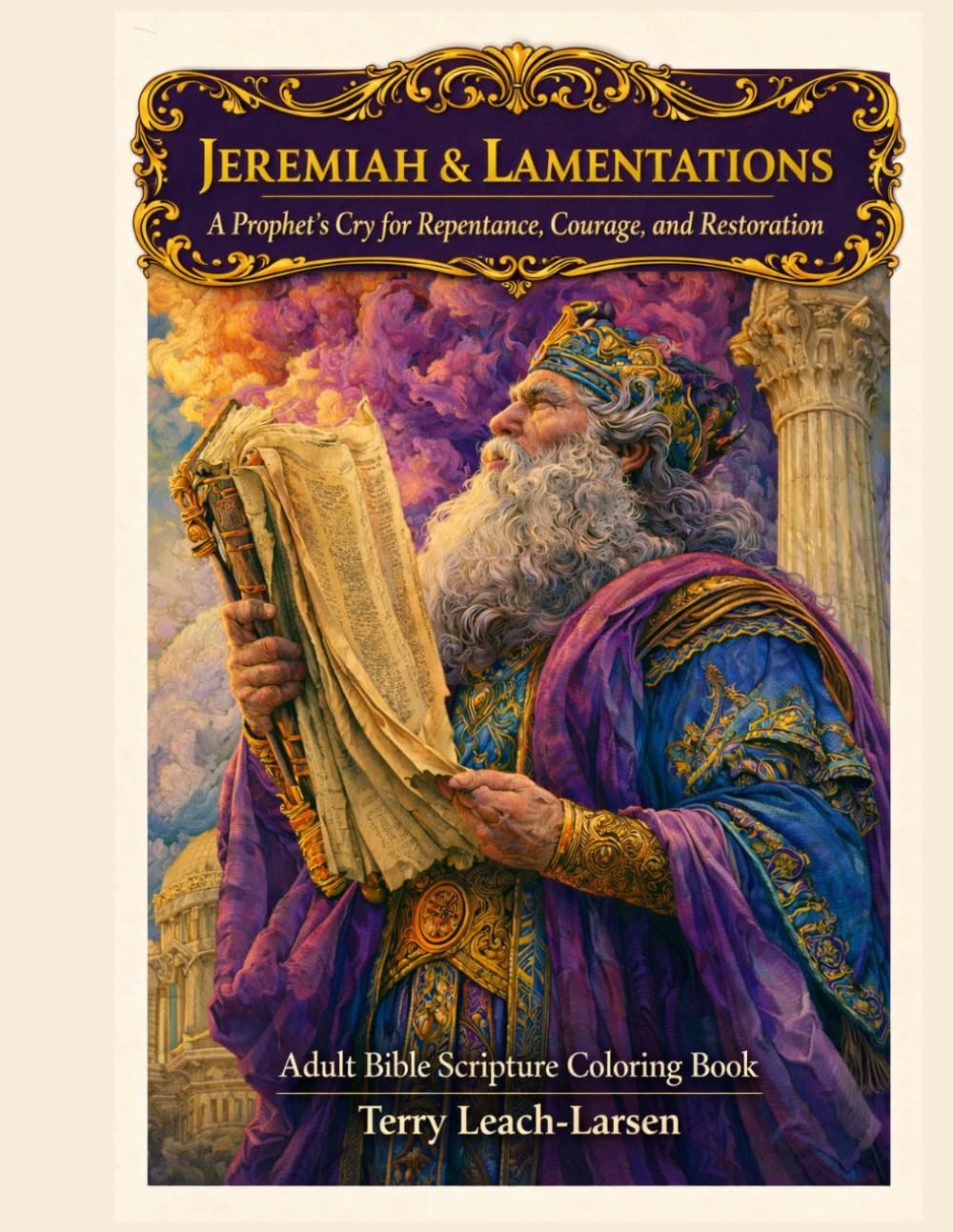 JEREMIAH & LAMENTATIONS - A Prophet's Cry for Repentance, Courage and Restoration: Adult Bible Scripture Coloring Book