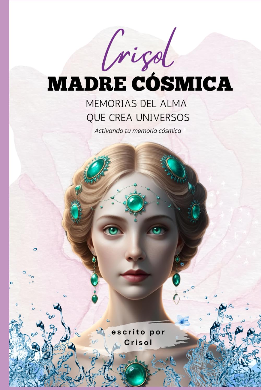 Crisol madre Cósmica. Memorias del Alma que crea Universos: Activando tu memoria cósmica