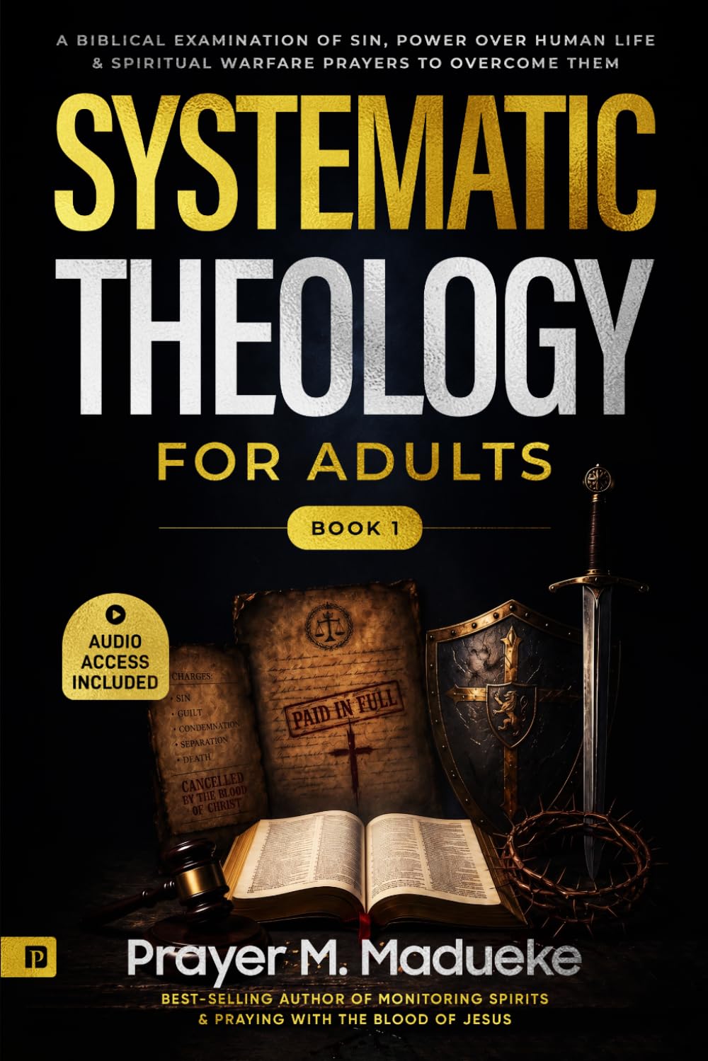 Systematic Christian Theology for Adults: A Biblical Examination of Sin, Its Origins, Manifestations, Power over Human Life, and Spiritual Warfare ... Them (Confront and Conquer your Enemy)