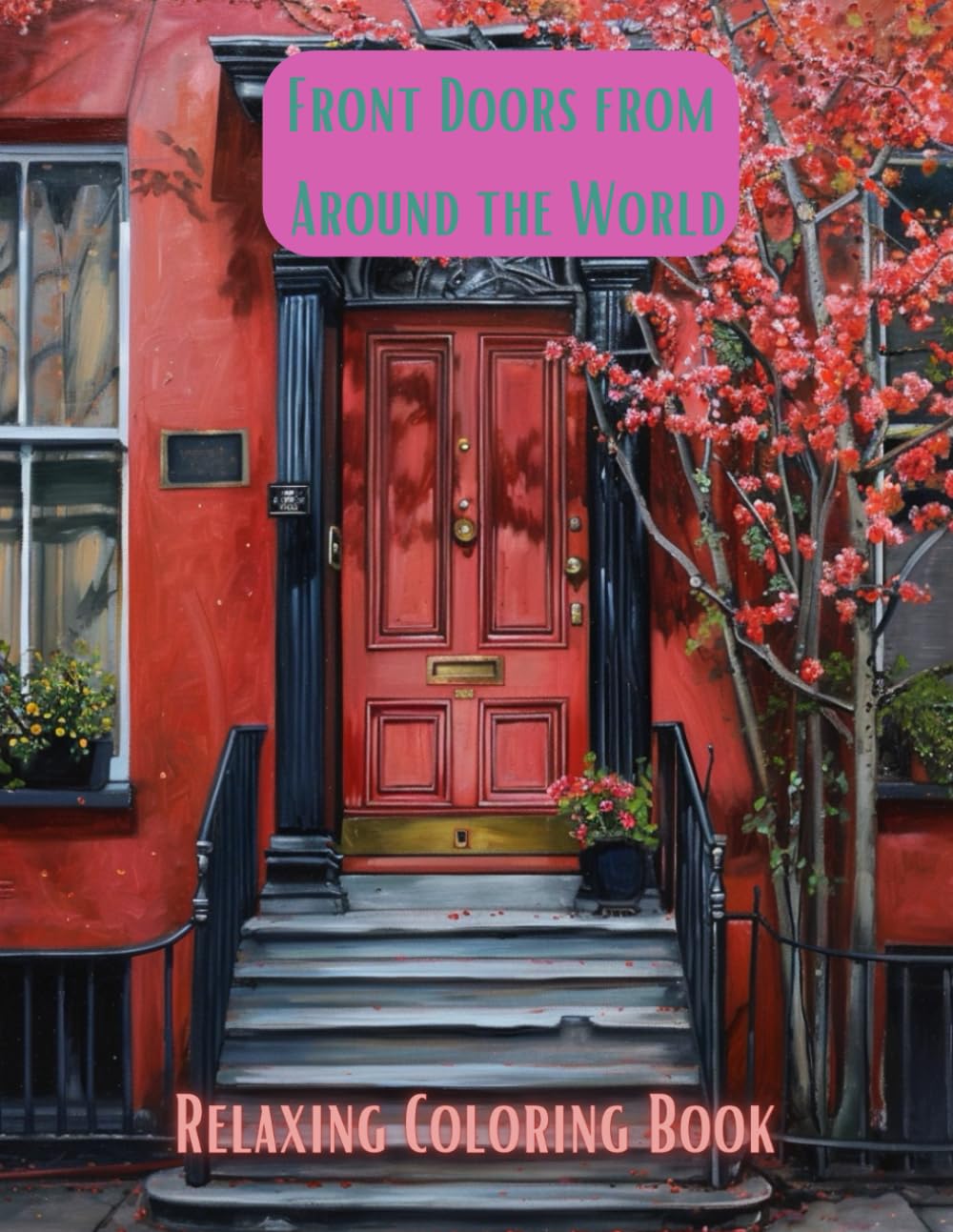 Front Doors From Around the World Coloring Book.: Relaxing and Stress Relieving Coloring Book for Teens and Adults. 55 Fun and Easy Desings to Color.