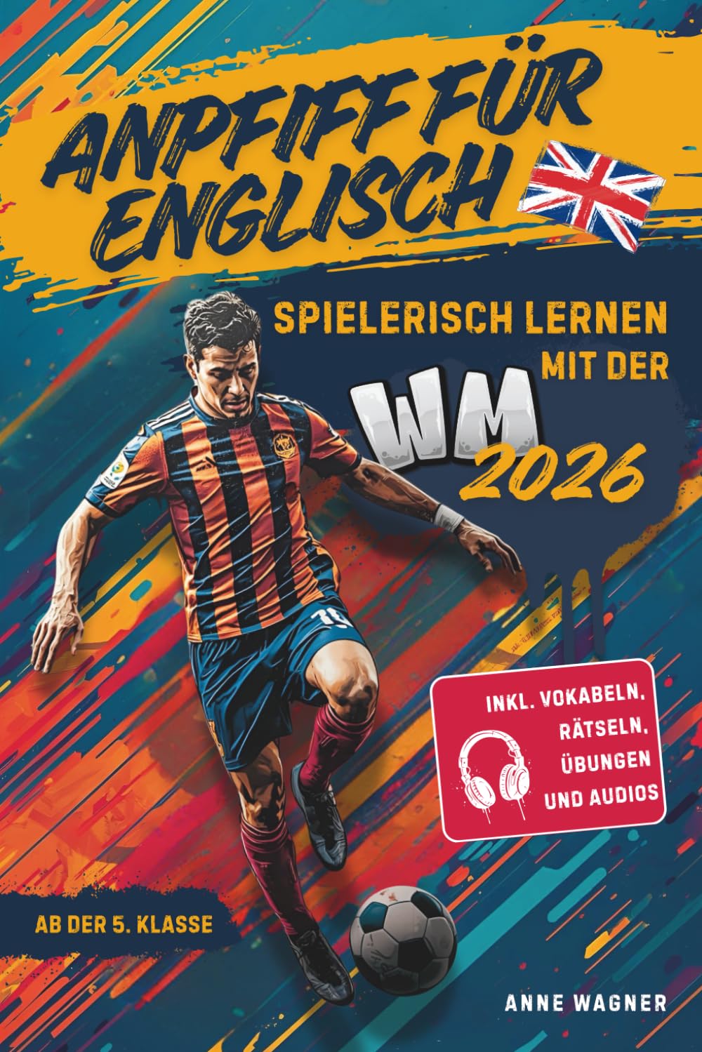 Anpfiff für Englisch – Spielerisch lernen mit der WM 2026: Englisch für Kinder ab der 5. Klasse, zweisprachige Kurzgeschichten mit Vokabeln, Rätseln, Übungen und Audios | Fußball-WM Edition