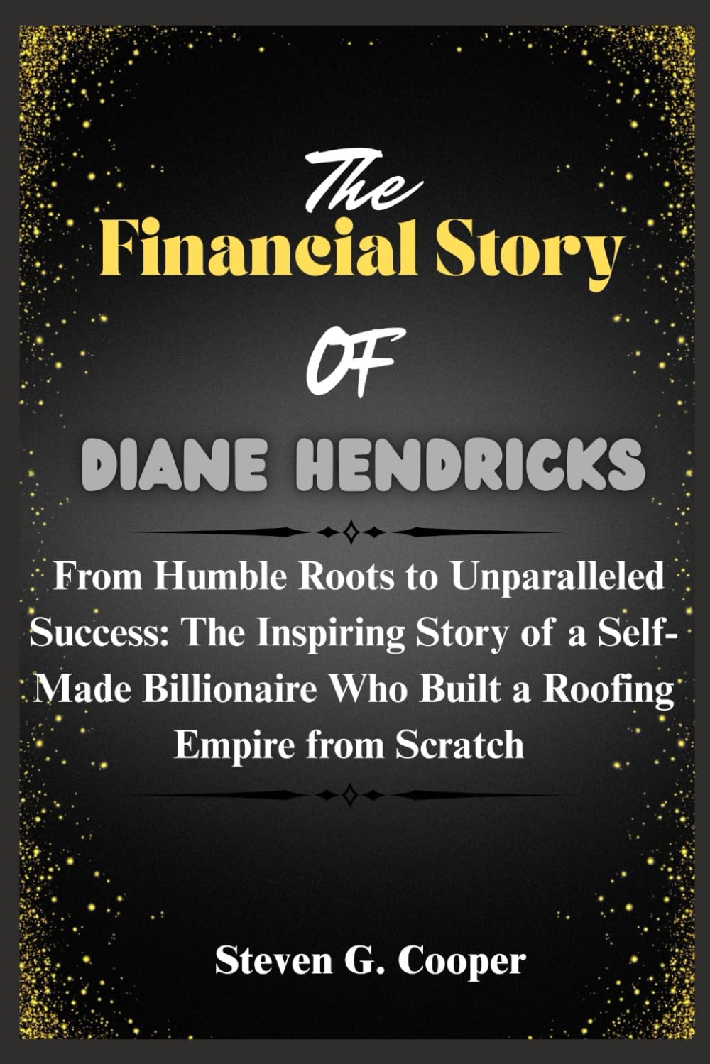 The Financial Story of Diane Hendricks: From Humble Roots to Unparalleled Success: The Inspiring Story of a Self-Made Billionaire Who Built a Roofing ... Women Who Built Billion-Dollar Fortunes)