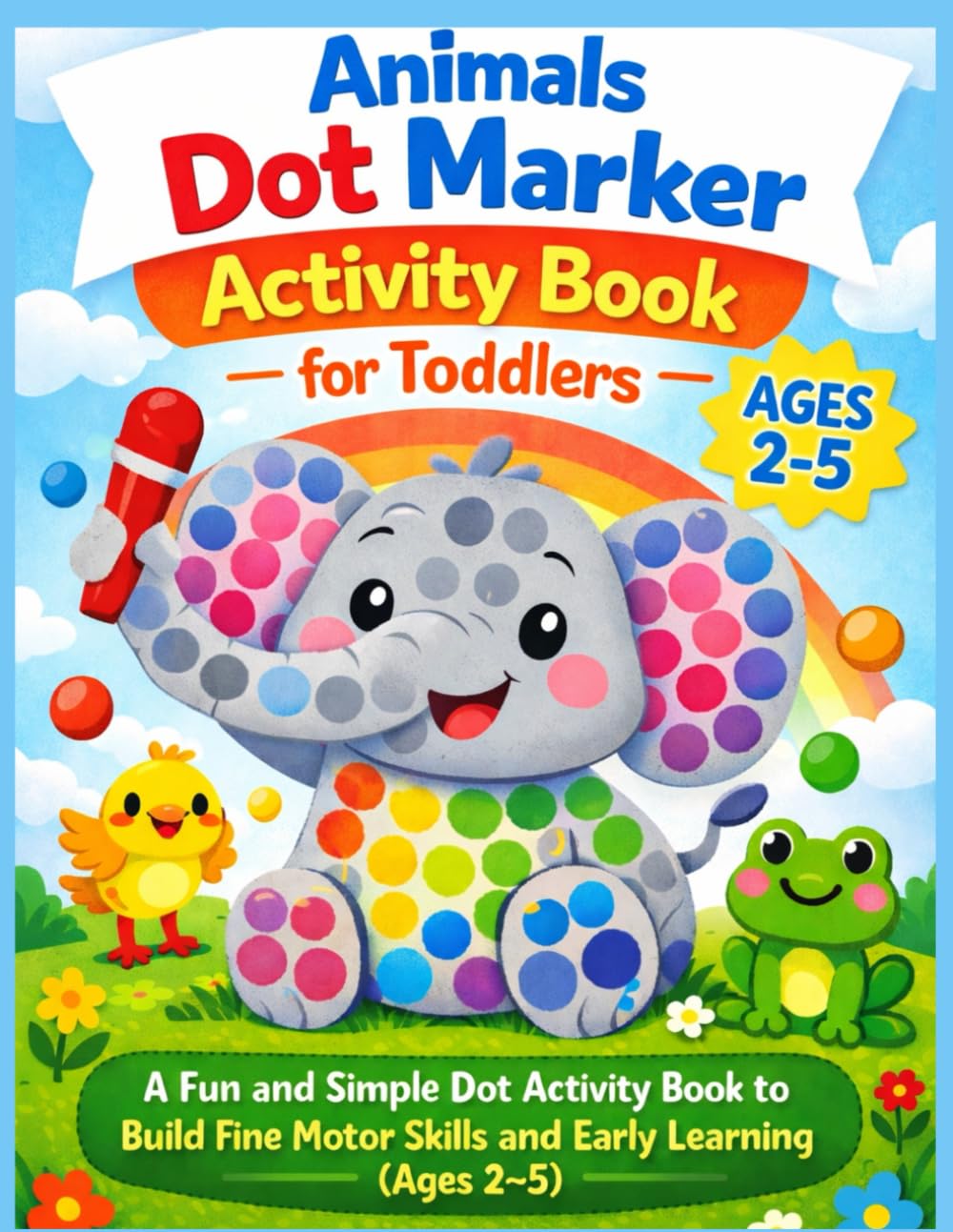 Animal Dot Marker Activity Book for Toddlers: A Fun and Easy Dot Marker Activity Coloring Book to Build Fine Motor Skills, Creativity, and Early ... & Girls, Preschool. (Dot Marker Fun Series)