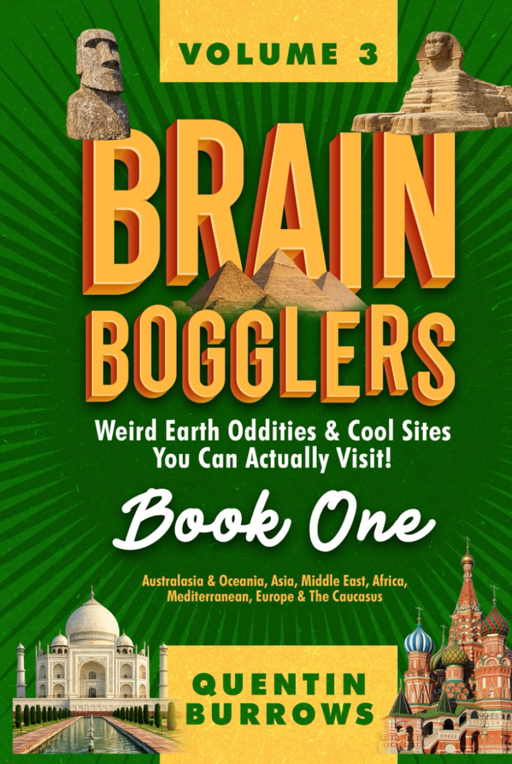 Brain Bogglers: Weird Earth Oddities & Cool Sites You Can Actually Visit!: Book 1: Australasia & Oceania, Asia, Middle East, Africa, Mediterranean, Europe & The Caucasus