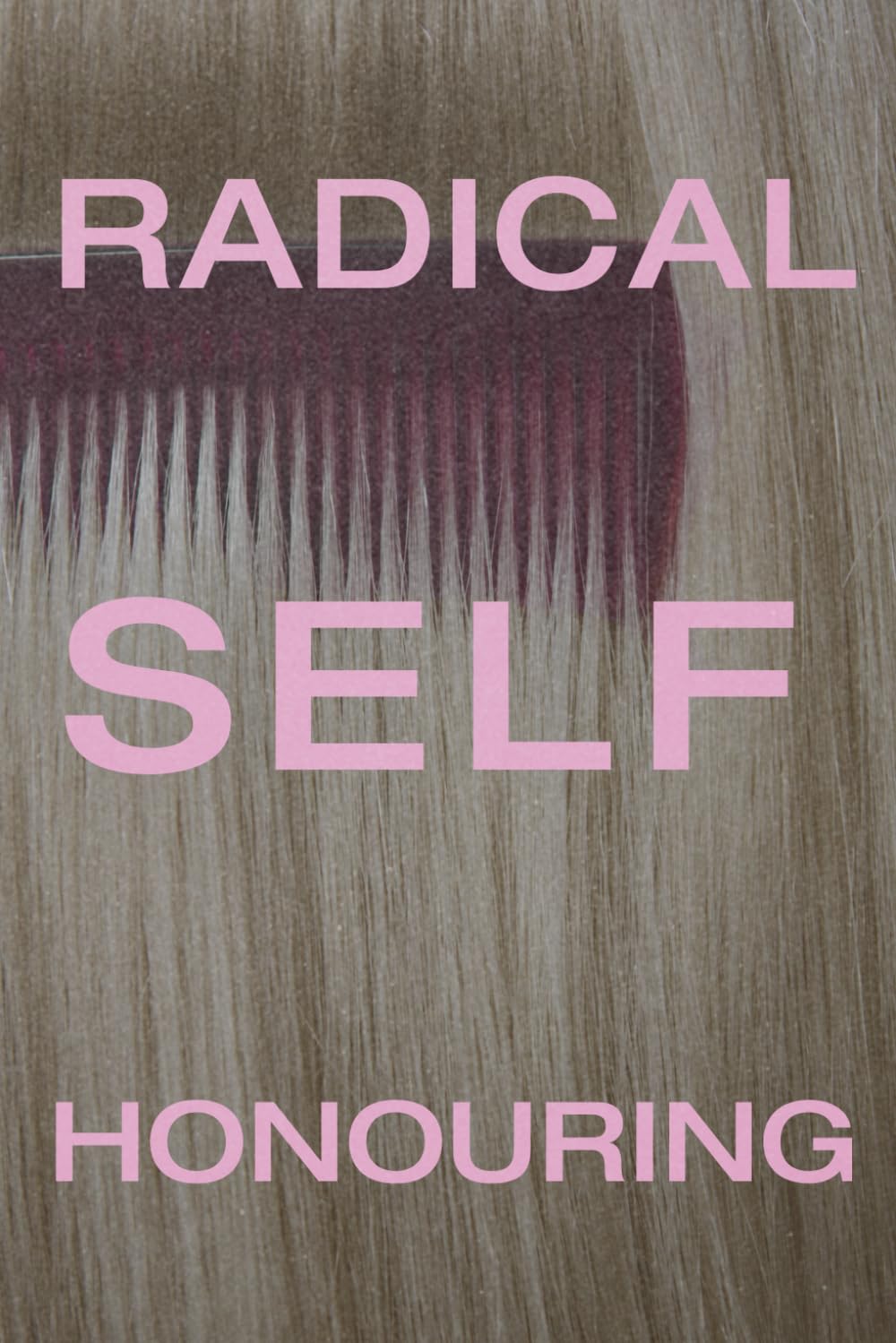 Radical Self-Honouring: A guide to becoming more of who you truly are.